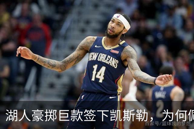 湖人豪掷巨款签下凯斯勒，为何佩林卡称其独一无二？