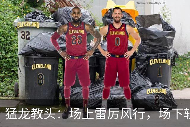 猛龙教头：场上雷厉风行，场下轻松愉快