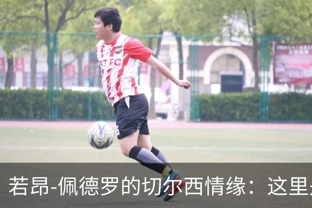 若昂-佩德罗的切尔西情缘：这里是我成长的温床